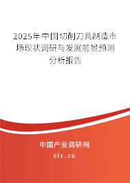 2025年中國切削刀具制造市場現(xiàn)狀調(diào)研與發(fā)展前景預(yù)測分析報告