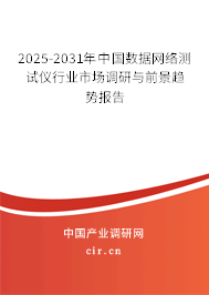 2025-2031年中國數據網絡測試儀行業市場調研與前景趨勢報告