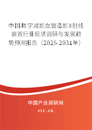 中國數(shù)字減影血管造影X射線裝置行業(yè)現(xiàn)狀調(diào)研與發(fā)展趨勢(shì)預(yù)測(cè)報(bào)告（2025-2031年）