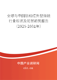 全球與中國鎖相紅外顯微鏡行業現狀及前景趨勢報告（2025-2031年）
