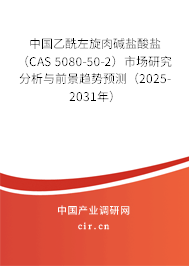 中國乙酰左旋肉堿鹽酸鹽（CAS 5080-50-2）市場研究分析與前景趨勢預測（2025-2031年）
