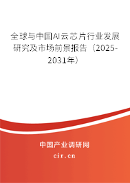 全球與中國AI云芯片行業發展研究及市場前景報告（2025-2031年）