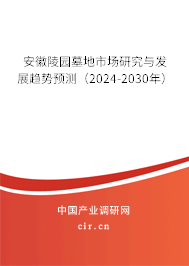 安徽陵園墓地市場研究與發展趨勢預測（2024-2030年）