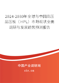 2024-2030年全球與中國高壓層壓板（HPL）市場現狀全面調研與發展趨勢預測報告