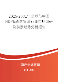 2025-2031年全球與中國HDPE通信管道行業市場調研及前景趨勢分析報告
