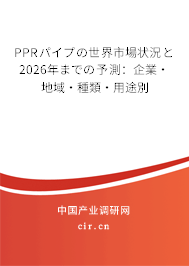 PPRパイプの世界市場狀況と2026年までの予測：企業·地域·種類·用途別