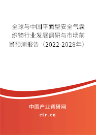 全球與中國(guó)平面型安全氣囊織物行業(yè)發(fā)展調(diào)研與市場(chǎng)前景預(yù)測(cè)報(bào)告（2022-2028年）