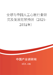 全球與中國人工心臟行業研究及發展前景預測（2025-2031年）