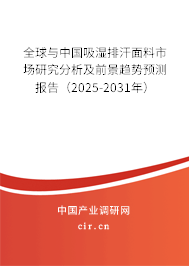 全球與中國吸濕排汗面料市場研究分析及前景趨勢預測報告（2025-2031年）