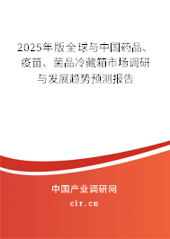 2025年版全球與中國藥品、疫苗、菌品冷藏箱市場調研與發展趨勢預測報告