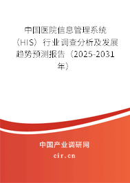中國醫院信息管理系統（HIS）行業調查分析及發展趨勢預測報告（2025-2031年）