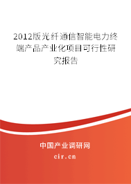 2012版光纖通信智能電力終端產(chǎn)品產(chǎn)業(yè)化項目可行性研究報告
