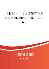 中國輕卡市場調查研究及發展前景預測報告（2025-2031年）