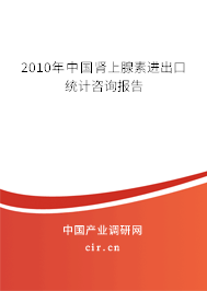 2010年中國腎上腺素進出口統計咨詢報告