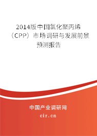 2014版中國氯化聚丙烯（CPP）市場調研與發(fā)展前景預測報告