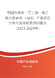 中國丙烯青─丁二烯─苯乙烯共聚合物（ABS）產業(yè)研究分析與發(fā)展趨勢預測報告（2023-2029年）