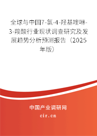 全球與中國7-氯-4-羥基喹啉-3-羧酸行業現狀調查研究及發展趨勢分析預測報告（2025年版）