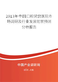 2013年中國口腔民營醫院市場調研及行業發展前景預測分析報告