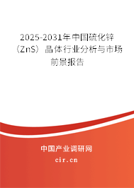 2025-2031年中國硫化鋅（ZnS）晶體行業分析與市場前景報告