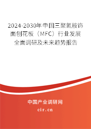 2024-2030年中國三聚氰胺飾面刨花板（MFC）行業(yè)發(fā)展全面調(diào)研及未來趨勢報告