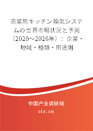 商業用キッチン換気システムの世界市場狀況と予測（2020～2026年）：企業·地域·種類·用途別