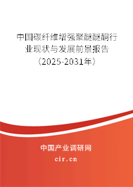 中國碳纖維增強聚醚醚酮行業現狀與發展前景報告（2025-2031年）