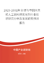 2025-2031年全球與中國天然和人工飼料抗氧化劑行業現狀研究分析及發展趨勢預測報告