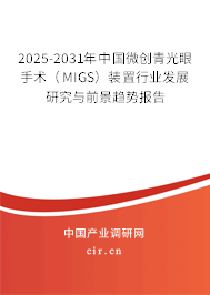 2025-2031年中國微創青光眼手術（MIGS）裝置行業發展研究與前景趨勢報告