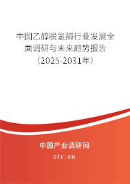 中國乙醇脫氫酶行業發展全面調研與未來趨勢報告（2025-2031年）