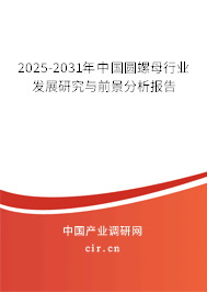 2025-2031年中國圓螺母行業發展研究與前景分析報告