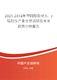 2025-2031年中國智能化X、γ輻射儀產(chǎn)業(yè)全景調(diào)研及未來趨勢分析報告