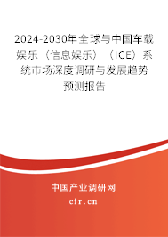 2024-2030年全球與中國車載娛樂（信息娛樂）（ICE）系統市場深度調研與發展趨勢預測報告