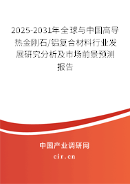 2025-2031年全球與中國高導熱金剛石/鋁復合材料行業發展研究分析及市場前景預測報告