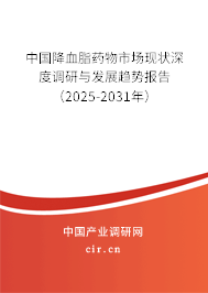 中國(guó)降血脂藥物市場(chǎng)現(xiàn)狀深度調(diào)研與發(fā)展趨勢(shì)報(bào)告（2025-2031年）