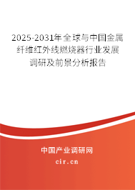2025-2031年全球與中國(guó)金屬纖維紅外線燃燒器行業(yè)發(fā)展調(diào)研及前景分析報(bào)告