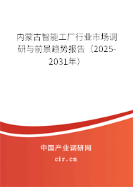 內(nèi)蒙古智能工廠行業(yè)市場調(diào)研與前景趨勢報告（2025-2031年）