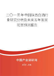 二〇一三年中國陜西白酒行業研究分析及未來五年發展前景預測報告