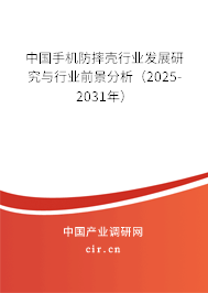 中國手機防摔殼行業發展研究與行業前景分析（2025-2031年）