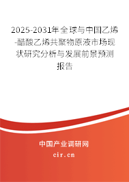 2025-2031年全球與中國乙烯-醋酸乙烯共聚物原液市場現狀研究分析與發展前景預測報告