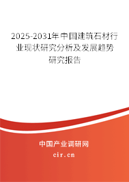 2025-2031年中國建筑石材行業現狀研究分析及發展趨勢研究報告