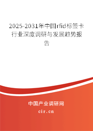 2025-2031年中國rfid標簽卡行業深度調研與發展趨勢報告