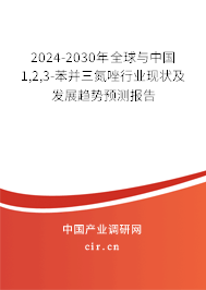 2024-2030年全球與中國1,2,3-苯并三氮唑行業現狀及發展趨勢預測報告