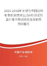 2025-2031年全球與中國動物布魯氏菌抗體ELISA檢測試劑盒行業市場調研及發展趨勢預測報告