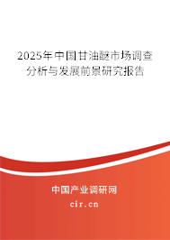 2025年中國(guó)甘油醚市場(chǎng)調(diào)查分析與發(fā)展前景研究報(bào)告