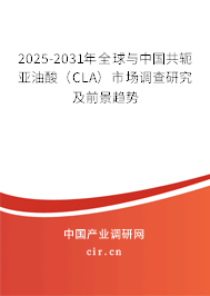 2025-2031年全球與中國共軛亞油酸（CLA）市場調查研究及前景趨勢