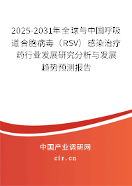 2025-2031年全球與中國呼吸道合胞病毒（RSV）感染治療藥行業發展研究分析與發展趨勢預測報告