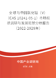 全球與中國氯化鉬（V）（CAS 10241-05-1）市場現狀調研與發展前景分析報告（2022-2028年）