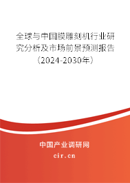 全球與中國膜雕刻機行業研究分析及市場前景預測報告（2024-2030年）