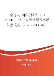 全球與中國檸檬黃（CI 19140）行業發展調研及市場前景報告（2025-2031年）