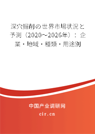深穴掘削の世界市場狀況と予測（2020～2026年）：企業·地域·種類·用途別